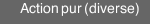Action pur (diverse)